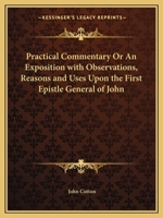 Practical Commentary or an Exposition with Observations, Reasons and Uses Upon the First Epistle General of John 0766171914 Book Cover