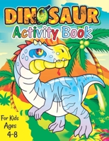 Dinosaur Activity Book for Kids Ages 4-8: A Fun Kid Workbook Game For Learning, Coloring, Dot To Dot, Mazes, Word Search and More Fun Activities for Kids B08NDR1F94 Book Cover