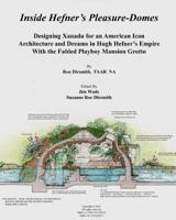 Inside Hefner's Pleasure-Domes: Designing Xanadu for an American Icon - Architecture and Dreams in Hugh Hefner's Empire - With the Fabled Playboy Mansion Grotto 151684176X Book Cover