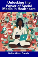 Unlocking the Power of Social Media in Healthcare B0CGG7NG61 Book Cover