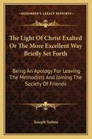 The Light of Christ Exalted: Or the More Excellent Way Briefly Set Forth 116307747X Book Cover