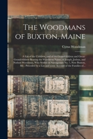 The Woodmans of Buxton, Maine: A List of the Children, and of the Grandchildren and Great-Grandchildren Bearing the Woodman Name, of Joseph, Joshua, and Nathan Woodman, Who Settled in Narraganset No.  1014960177 Book Cover
