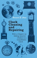 Clock Cleaning And Repairing: With A Chapter On Adding Quarter-chimes To A Grandfather Clock 0304918016 Book Cover