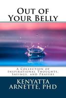 Out of Your Belly: A Collection of Inspirational Thoughts, Sayings, and Prayers 1546376755 Book Cover