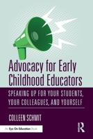 Advocacy for Early Childhood Educators: Speaking Up for Your Students, Your Colleagues, and Yourself 0367343932 Book Cover