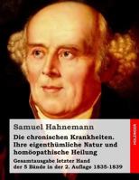 Die Chronischen Krankheiten. Ihre Eigenthumliche Natur Und Homoopathische Heilung: Gesamtausgabe Letzter Hand Der 5 Bande in Der 2. Auflage 1835-1839 1499510977 Book Cover