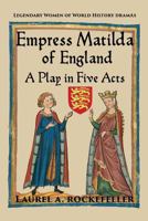 Empress Matilda of England: A Play in Five Acts 1544098510 Book Cover