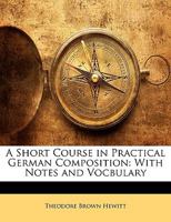 A Short Course in Practical German Composition: With Notes and Vocabulary (Classic Reprint) 1436750016 Book Cover