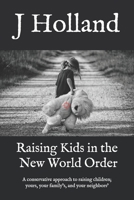 Raising Kids in the New World Order: A conservative approach to raising children; yours, your family's, and your neighbors' 1087953375 Book Cover