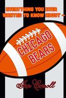 Everything You Ever Wanted to Know About Chicago Bears 1981385258 Book Cover
