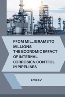 From Milligrams to Millions: The Economic Impact of Internal Corrosion Control in Pipelines 338428089X Book Cover