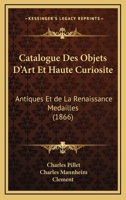 Catalogue Des Objets D'Art Et Haute Curiosite: Antiques Et De La Renaissance Medailles (1866) 1168393582 Book Cover