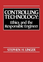 Controlling Technology: Ethics and the Responsible Engineer, 2nd Edition 0030602823 Book Cover