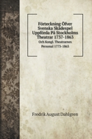 Forteckning Ofver Svenska Skadespel Uppforda Pa Stockholms Theatrar 1737-1863 Och Kongl. Theatrarnes Personal 1773-1863: Med Flera Anteckningar 1143370279 Book Cover