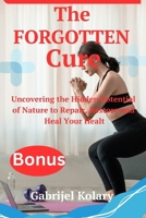 The Forgotten Cure: Uncovering the Hidden Potential of Nature to Repair, Restore and Heal Your Health B0FRWH2HC4 Book Cover