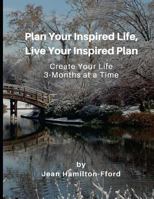 Plan Your Inspired Life, Live Your Inspired Plan: Create Your Life 3-Months at a Time (Volume 4) 1986663507 Book Cover