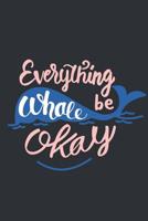 Everything Whale Be Okay: Hilarious Adult Pun Whale Notebook to Write in For Men & Women with a Great Sense Humor Cool Blue, Pink & White Whale Journal with Funny Joke Quote Beautiful Ocean Fish Blank 1083040057 Book Cover