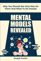 Mental Models Revealed: Why You Should Not Only Rely On Them And What To Do Instead 1698053304 Book Cover