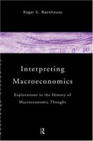 Interpreting Macroeconomics: Explorations in the History of Macroeconomic Thought 0415153603 Book Cover