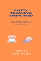 Potty Training Simplified: Complete Guide To Become Free From Dirty Diapers B09GTC2G95 Book Cover