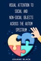 Visual attention to social and non-social objects across the autism spectrum 180524129X Book Cover