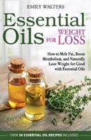 Essential Oils for Weight Loss: How to Melt Fat, Boost Metabolism, and Naturally Lose Weight for Good with Essential Oils 1984388355 Book Cover