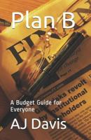 Plan B: A Budget Guide for Everyone 1980876398 Book Cover