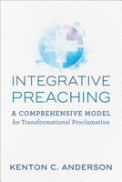 Integrative Preaching: A Comprehensive Model for Transformational Proclamation 0801098874 Book Cover