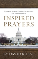 Inspired Prayers: Praying the Scripture Promises That Motivated Our Founding Fathers 1935012789 Book Cover