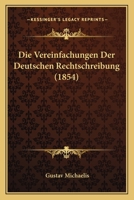 Die Vereinfachungen Der Deutschen Rechtschreibung (1854) 1161134360 Book Cover