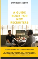 A Guidebook for New Recruiters: Are you new to the World of Recruitment, and not sure what to expect? Look No Further! B0CWDR9B8K Book Cover