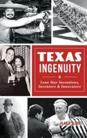 Texas Ingenuity: Lone Star Inventions, Inventors & Innovators 0738503568 Book Cover