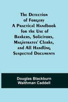 The Detection of Forgery: A Practical Handbook for the use of Bankers, Solicitors, Magistrates' Clerks, and all Handling Suspected Documents 1508640688 Book Cover