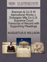 Brennan & Co S W Agricultural Works v. Dowagiac Mfg Co U.S. Supreme Court Transcript of Record with Supporting Pleadings 1270106120 Book Cover