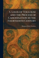 S. Louis of Toulouse and the Process of Canonisation in the Fourteenth Century 1025352734 Book Cover
