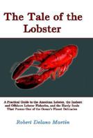 The Tale of the Lobster: A Practical Guide to the American Lobster, the Inshore and  Offshore Lobster Fisheries, and the Hardy Souls That Pursue One of the Ocean's Finest 1403345139 Book Cover