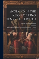 England in the Reign of King Henry the Eighth: A Dialogue Between Cardinal Pole and Thomas Lupset, Lecturer in Rhetoric at Oxford 1021354406 Book Cover