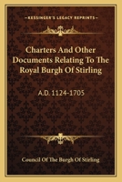 Charters and Other Documents Relating to the Royal Burgh of Stirling A.D. 1124-1705 - Scholar's Choice Edition 1014968763 Book Cover