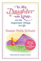 To My Daughter with Love on the Important Things in Life by Susan Polis Schutz, A Sentimental Gift Book for Christmas, Birthday, or Just to Say "I Love You" from Blue Mountain Arts 1680882775 Book Cover