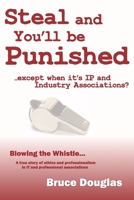 Steal and You'll be Punished: except when it's IP and Industry Associations B08NRXFWSJ Book Cover