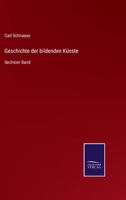 Geschichte Der Bildenden K�nste, Sechster band 0270526323 Book Cover