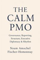 THE CALM PMO: Governance, Reporting, Structure, Executive Diplomacy & Rhythm (The Calm Leadership & Life Series) B0G3LZGGKR Book Cover