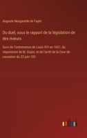 Du duel, sous le rapport de la législation de des moeurs: Suivi de l'ordonnance de Louis XIV en 1651, du réquisitoire de M. Dupin, et de l'arrèt de la Cour de cassation du 22 juin 183 (French Edition) 3385094259 Book Cover