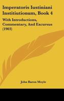 Imperatoris Iustiniani Institiutionum, Book 4: With Introductions, Commentary, And Excursus 1437157297 Book Cover