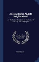 Ancient Rome and Its Neighborhood: An Illustrated Handbook to the Ruins of the City and Campagna 1017681473 Book Cover