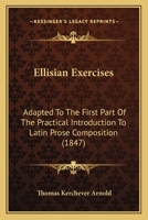 Ellisian Exercises: Adapted To The First Part Of The Practical Introduction To Latin Prose Composition 1377407020 Book Cover