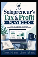 The Solopreneur’s Tax & Profit Playbook: A Step-by-Step Guide to Managing Quarterly Payments and Maximizing Deductions (Solopreneur's Wealth Creation Series) B0H71TSPHT Book Cover