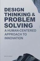 Design Thinking & Problem Solving: A Human-Centered Approach to Innovation B0GMZ5K3HQ Book Cover