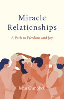 Miracle Relationships: A Path to Freedom and Joy 1803413077 Book Cover