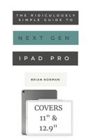 The Ridiculously Simple Guide to the Next Generation iPad Pro: A Practical Guide to Getting Started with the New 11 and 12.3 iPad Pro 1629177148 Book Cover